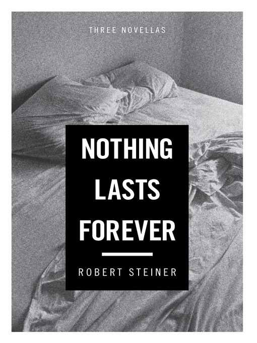 Title details for Nothing Lasts Forever by Robert Steiner - Available
